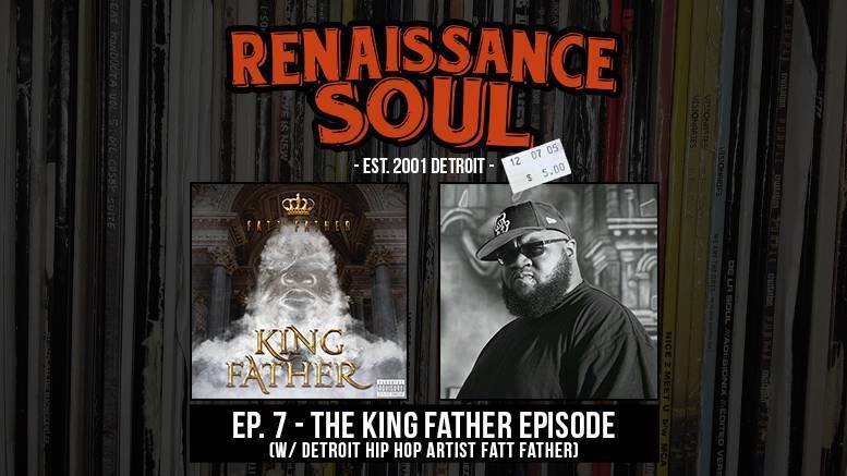 Renaissance Soul Podcast: Ep. 7 - The King Father Episode (w/ Detroit Hip Hop Artist Fatt Father)