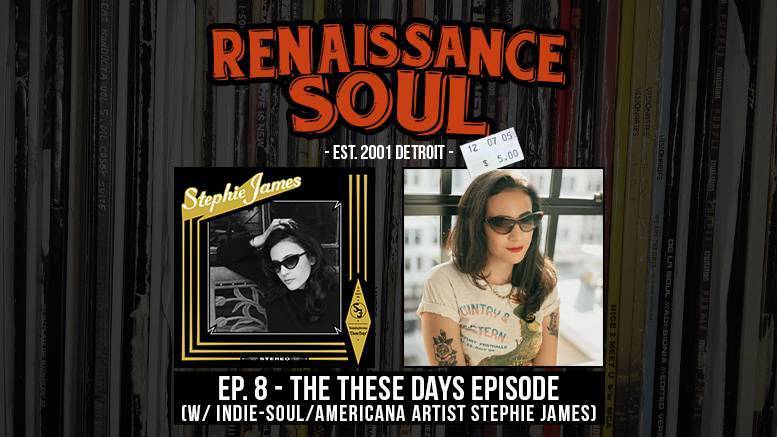 Renaissance Soul Podcast: Ep. 8 - The These Days Episode (w/ Indie Soul/Americana Artist Stephie James)